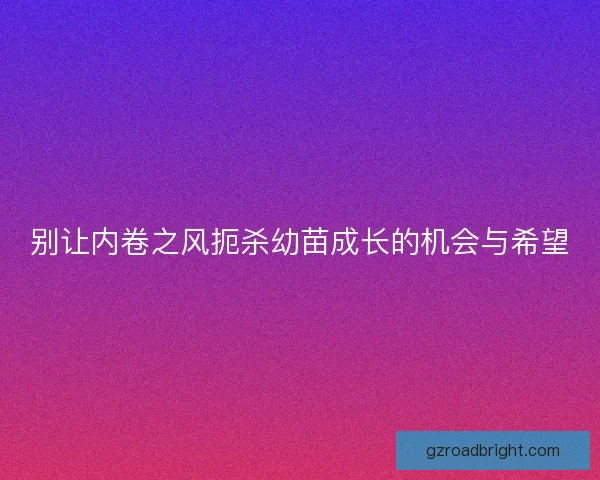 别让内卷之风扼杀幼苗成长的机会与希望